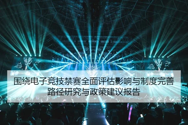 围绕电子竞技禁赛全面评估影响与制度完善路径研究与政策建议报告